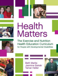 Title: Health Matters: The Exercise, Nutrition, and Health Education Curriculum for People with Developmental Disabilites / Edition 1, Author: Beth Marks