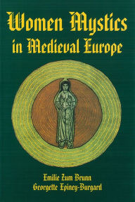 Title: Women Mystics in Medieval Europe / Edition 1, Author: Emilie Zum Brunn