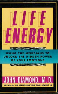 Title: Life Energy: Using the Meridians to Unlock the Hidden Power of Your Emotions, Author: John Diamond