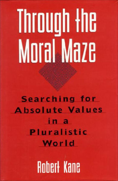 Through the Moral Maze: Searching for Absolute Values in a Pluralistic World / Edition 1