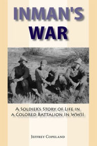 Title: Inman's War: A Soldier's Story of Life in a Colored Battalion in WWII, Author: Jeffrey S. Copeland