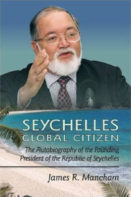 Seychelles Global Citizen: The Autobiography of the Founding President