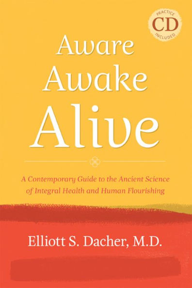 Aware, Awake, Alive: A Contemporary Guide to the Ancient Science of Integral Health and Human Flourishing