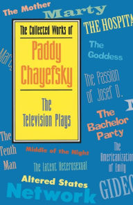 Title: The Collected Works of Paddy Chayefsky: The Television Plays, Author: Paddy Chayefsky