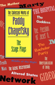 Title: The Collected Works of Paddy Chayefsky: The Stage Plays, Author: Paddy Chayefsky