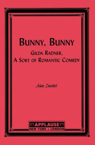 Title: Bunny, Bunny: Gilda Radner: A Sort of Romantic Comedy (Script), Author: Alan Zweibel Original Saturday Night Live writer and Thurber Prize winner for his novel