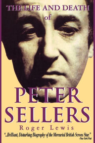 Title: The Life and Death of Peter Sellers, Author: Roger Lewis