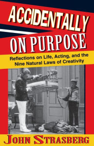 Title: Accidentally On Purpose: Reflections on Life, Acting and the Nine Natural Laws of Creativity, Author: John Strasberg