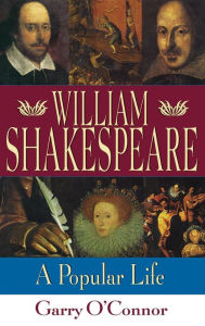 Title: William Shakespeare: A Popular Life, Author: Garry O'Connor