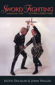 Title: Sword Fighting: A Manual for Actors & Directors, Author: Keith Ducklin