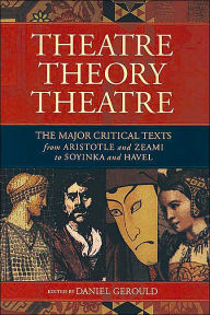 Title: Theatre/Theory/Theatre: The Major Critical Texts from Aristotle and Zeami to Soyinka and Havel / Edition 1, Author: Daniel Gerould