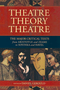 Title: Theatre/Theory/Theatre: The Major Critical Texts from Aristotle and Zeami to Soyinka and Havel / Edition 1, Author: Daniel Gerould
