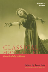 Title: Classical Monologues: Women: From Aeschylus to Racine (68 B.C. to the 1670s), Author: Leon Katz