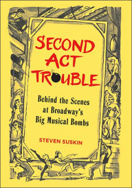 Title: Second Act Trouble: Behind the Scenes at Broadway's Big Musical Bombs, Author: Steven Suskin author of Show Tunes and