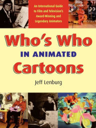 Title: Who's Who in Animated Cartoons: An International Guide to Film and Television's Award-Winning and Legendary Animators, Author: Jeff Lenburg