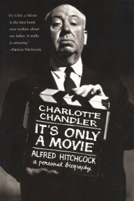 Title: It's Only a Movie: Alfred Hitchcock: A Personal Biography, Author: Charlotte Chandler author of I