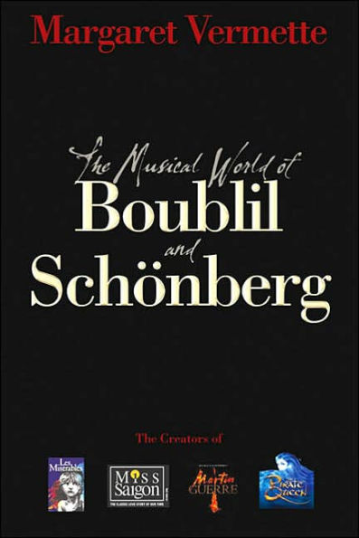 The Musical World of Boublil and Schênberg: The Creators of Les Miserables, Miss Saigon, Martin Guerre and The Pirate Queen