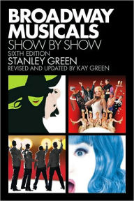 Title: Broadway Musicals: Show by Show / Edition 6, Author: Kay Green