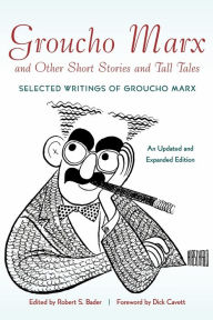 Title: Groucho Marx and Other Short Stories and Tall Tales: Selected Writings of Groucho Marx An Updated and Expanded Edition, Author: Robert S. Bader