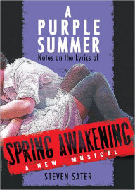 Title: A Purple Summer: Notes of the Lyrics of Spring Awakening, Author: Steven Sater