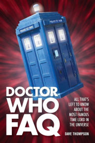 Title: Doctor Who FAQ: All That's Left to Know About the Most Famous Time Lord in the Universe, Author: Dave Thompson