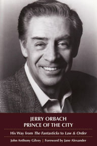 Title: Jerry Orbach, Prince of the City: His Way from The Fantasticks to Law and Order, Author: John Anthony Gilvey