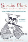 Groucho Marx and Other Short Stories and Tall Tales: Selected Writings of Groucho Marx An Updated and Expanded Edition