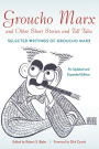 Groucho Marx and Other Short Stories and Tall Tales: Selected Writings of Groucho Marx