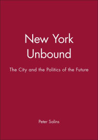 Title: New York Unbound: The City and the Politics of the Future / Edition 1, Author: Peter Salins