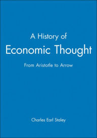 Title: A History of Economic Thought: From Aristotle to Arrow / Edition 1, Author: Charles Earl Staley