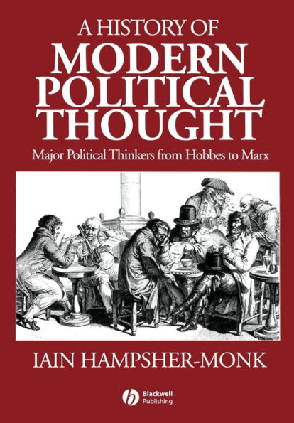 A History of Modern Political Thought: Major Political Thinkers from Hobbes to Marx / Edition 1