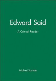 Title: Edward Said: A Critical Reader / Edition 1, Author: Michael Sprinker