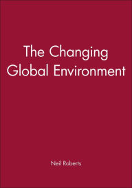 Title: The Changing Global Environment / Edition 1, Author: Neil Roberts