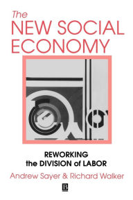 Title: The New Social Economy: Reworking the Division of Labor / Edition 1, Author: Andrew Sayer