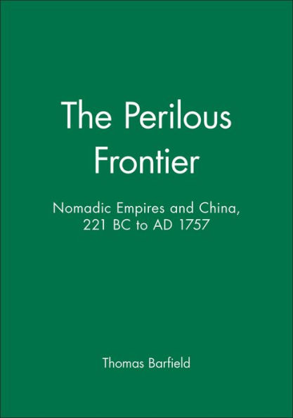 The Perilous Frontier: Nomadic Empires and China, 221 BC to AD 1757 / Edition 1