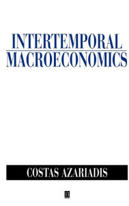 Title: Intertemporal Macroeconomics / Edition 1, Author: Costas Azariadis