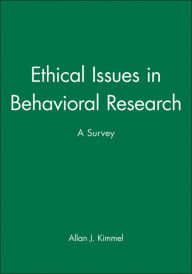 Title: Ethical Issues in Behavioral Research: A Survey / Edition 1, Author: Allan J. Kimmel