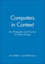 Computers in Context: The Philosophy and Practice of System Design / Edition 1