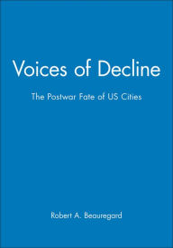Title: Voices of Decline: The Postwar Fate of US Cities / Edition 1, Author: Robert A. Beauregard
