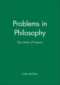 Title: Problems in Philosophy: The Limits of Inquiry / Edition 1, Author: Colin McGinn
