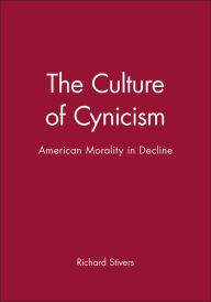 Title: The Culture of Cynicism: American Morality in Decline / Edition 1, Author: Richard Stivers