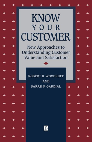 Know Your Customer: New Approaches to Understanding Customer Value and Satisfaction / Edition 1