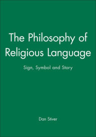 Title: The Philosophy of Religious Language: Sign, Symbol and Story / Edition 1, Author: Dan Stiver