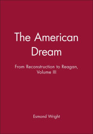 Title: The American Dream: From Reconstruction to Reagan, Volume III / Edition 1, Author: Esmond Wright