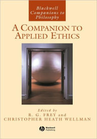 Title: A Companion to Applied Ethics / Edition 1, Author: R. G. Frey
