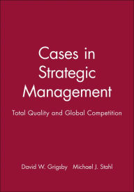 Title: Cases in Strategic Management: Total Quality and Global Competition / Edition 1, Author: David W. Grigsby