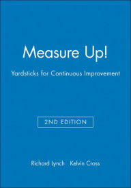 Title: Measure Up!: Yardsticks for Continuous Improvement / Edition 2, Author: Richard L. Lynch