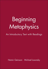 Title: Beginning Metaphysics: An Introductory Text with Readings / Edition 1, Author: Heimir Geirsson