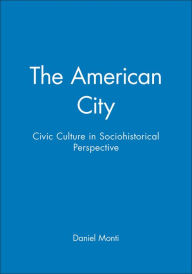 Title: The American City: Civic Culture in Sociohistorical Perspective / Edition 1, Author: Daniel Monti