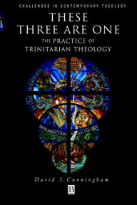 Title: These Three are One: The Practice of Trinitarian Theology / Edition 1, Author: David S. Cunningham